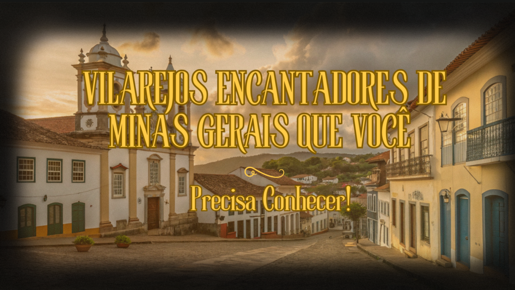 Vilarejos Encantadores de Minas Gerais que Você Precisa Conhecer